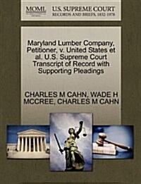 Maryland Lumber Company, Petitioner, V. United States et al. U.S. Supreme Court Transcript of Record with Supporting Pleadings (Paperback)