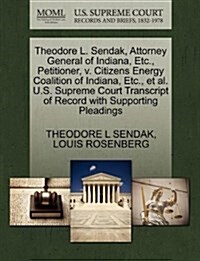 Theodore L. Sendak, Attorney General of Indiana, Etc., Petitioner, V. Citizens Energy Coalition of Indiana, Etc., et al. U.S. Supreme Court Transcript (Paperback)