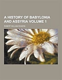 A History of Babylonia and Assyria Volume 1 (Paperback)