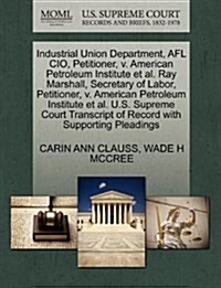 Industrial Union Department, Afl CIO, Petitioner, V. American Petroleum Institute et al. Ray Marshall, Secretary of Labor, Petitioner, V. American Pet (Paperback)