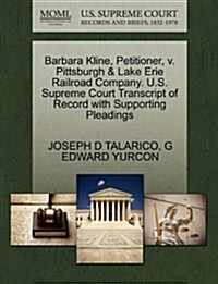 Barbara Kline, Petitioner, V. Pittsburgh & Lake Erie Railroad Company. U.S. Supreme Court Transcript of Record with Supporting Pleadings (Paperback)