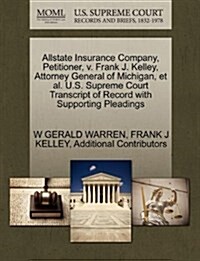 Allstate Insurance Company, Petitioner, V. Frank J. Kelley, Attorney General of Michigan, et al. U.S. Supreme Court Transcript of Record with Supporti (Paperback)