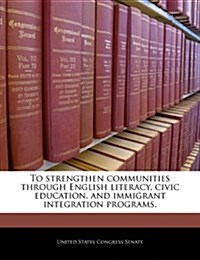 To Strengthen Communities Through English Literacy, Civic Education, and Immigrant Integration Programs. (Paperback)