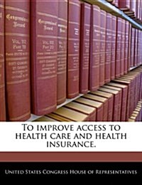 To Improve Access to Health Care and Health Insurance. (Paperback)