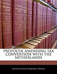 Protocol Amending Tax Convention with the Netherlands (Paperback)