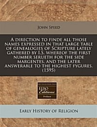 A Direction to Finde All Those Names Expressed in That Large Table of Genealogies of Scripture Lately Gathered by I.S. Whereof the First Number Seruet (Paperback)