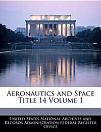 Aeronautics and Space Title 14 Volume 1 (Paperback)