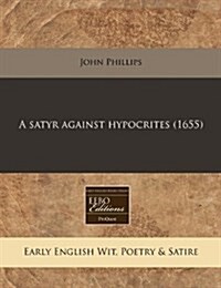 A Satyr Against Hypocrites (1655) (Paperback)