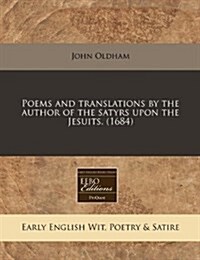 Poems and Translations by the Author of the Satyrs Upon the Jesuits. (1684) (Paperback)