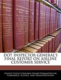 Dot Inspector Generals Final Report on Airline Customer Service (Paperback)