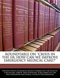 Roundtable on Crisis in the Er: How Can We Improve Emergency Medical Care? (Paperback)