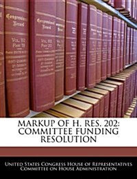 Markup of H. Res. 202: Committee Funding Resolution (Paperback)