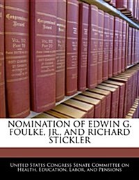 Nomination of Edwin G. Foulke, JR., and Richard Stickler (Paperback)