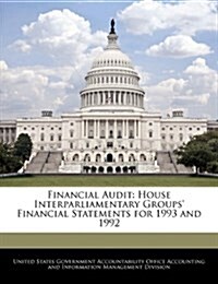 Financial Audit: House Interparliamentary Groups Financial Statements for 1993 and 1992 (Paperback)