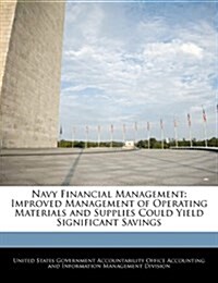 Navy Financial Management: Improved Management of Operating Materials and Supplies Could Yield Significant Savings (Paperback)