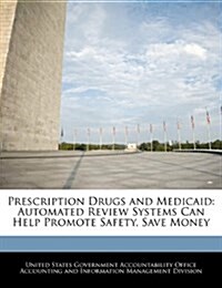 Prescription Drugs and Medicaid: Automated Review Systems Can Help Promote Safety, Save Money (Paperback)