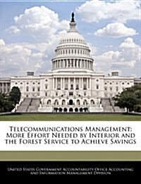 Telecommunications Management: More Effort Needed by Interior and the Forest Service to Achieve Savings (Paperback)