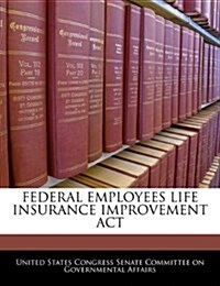 Federal Employees Life Insurance Improvement ACT (Paperback)