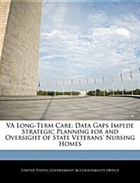 Va Long-Term Care: Data Gaps Impede Strategic Planning for and Oversight of State Veterans Nursing Homes (Paperback)