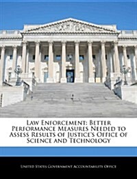 Law Enforcement: Better Performance Measures Needed to Assess Results of Justices Office of Science and Technology (Paperback)