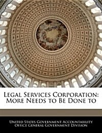 Legal Services Corporation: More Needs to Be Done to (Paperback)