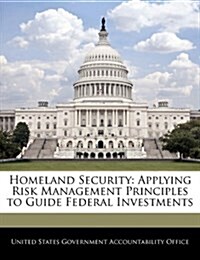 Homeland Security: Applying Risk Management Principles to Guide Federal Investments (Paperback)