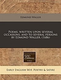 Poems, Written Upon Several Occasions, and to Several Persons by Edmond Waller. (1686) (Paperback)