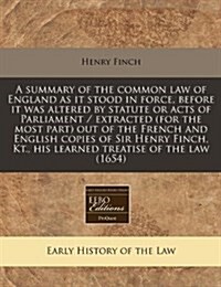 A Summary of the Common Law of England as It Stood in Force, Before It Was Altered by Statute or Acts of Parliament / Extracted (for the Most Part) Ou (Paperback)