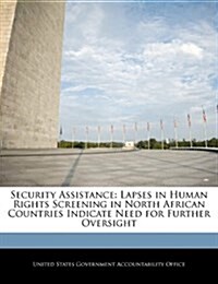 Security Assistance: Lapses in Human Rights Screening in North African Countries Indicate Need for Further Oversight (Paperback)