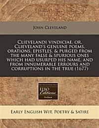 Clievelandi Vindiciae, Or, Clievelands Genuine Poems, Orations, Epistles, & Purged from the Many False & Spurious Ones Which Had Usurped His Name, an (Paperback)