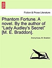 Phantom Fortune. a Novel. by the Author of Lady Audleys Secret [M. E. Braddon]. (Paperback)