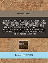 The Famous History of Montelion, Knight of the Oracle, Son to ... King Persicles of Assyria Shewing His Strange Birth, Unfortunate Love, Perilous Adve (Paperback)