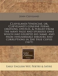 Clievelandi Vindiciae, Or, Clievelands Genuine Poems, Orations, Epistles, & Purged from the Many False and Spurious Ones Which Had Usurped His Name, (Paperback)