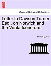 Letter to Dawson Turner Esq., on Norwich and the Venta Icenorum. (Paperback)