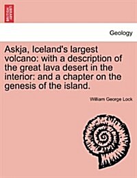 Askja, Icelands Largest Volcano: With a Description of the Great Lava Desert in the Interior: And a Chapter on the Genesis of the Island. (Paperback)