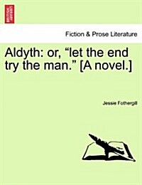 Aldyth: Or, Let the End Try the Man. [A Novel.] (Paperback)