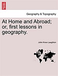 At Home and Abroad; Or, First Lessons in Geography. (Paperback)