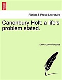 Canonbury Holt: A Lifes Problem Stated. (Paperback)