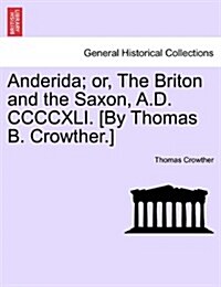 Anderida; Or, the Briton and the Saxon, A.D. CCCCXLI. [By Thomas B. Crowther.] (Paperback)