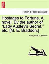 Hostages to Fortune. a Novel. by the Author of Lady Audleys Secret, Etc. [M. E. Braddon.] (Paperback)