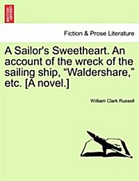 A Sailors Sweetheart. an Account of the Wreck of the Sailing Ship, Waldershare, Etc. [A Novel.] (Paperback)