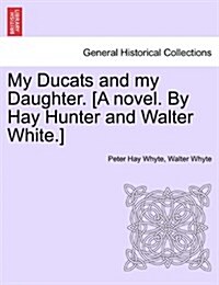 My Ducats and My Daughter. [A Novel. by Hay Hunter and Walter White.] (Paperback)