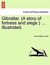 Gibraltar. (a Story of Fortress and Siege.) ... Illustrated. (Paperback)