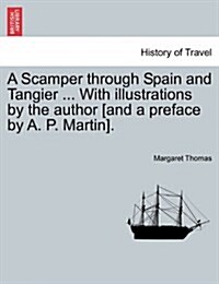 A Scamper Through Spain and Tangier ... with Illustrations by the Author [And a Preface by A. P. Martin]. (Paperback)