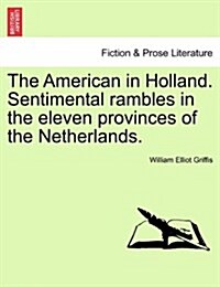 The American in Holland. Sentimental Rambles in the Eleven Provinces of the Netherlands. (Paperback)