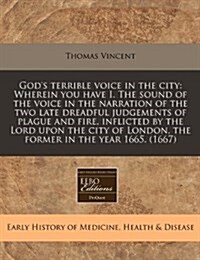 Gods Terrible Voice in the City: Wherein You Have I. the Sound of the Voice in the Narration of the Two Late Dreadful Judgements of Plague and Fire, (Paperback)