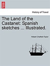 The Land of the Castanet: Spanish Sketches ... Illustrated. (Paperback)