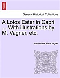 A Lotos Eater in Capri ... with Illustrations by M. Vagner, Etc. (Paperback)