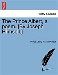 The Prince Albert, a Poem. [By Joseph Plimsoll.] (Paperback)