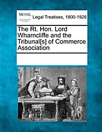 The Rt. Hon. Lord Wharncliffe and the Tribunal[s] of Commerce Association (Paperback)